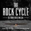 Image for The Rock Cycle : All about Rocks and Soil Geology Picture Book Grade 4 Children&#39;s Science Education Books