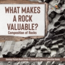 Image for What Makes a Rock Valuable? : Composition of Rocks Geology Picture Book Grade 4 Children&#39;s Science Education Books