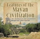 Image for Features of the Mayan Civilization : Writing, Art, Architecture and Government Mayan History Grade 4 Children&#39;s Ancient History