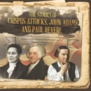 Image for The Stories of Crispus Attucks, John Adams and Paul Revere Heroes of the American Revolution Grade 4 Children&#39;s Biographies