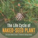 Image for The Life Cycle of Naked-Seed Plant Life Cycle Books Grade 5 Children&#39;s Biology Books