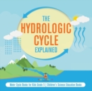 Image for The Hydrologic Cycle Explained Water Cycle Books for Kids Grade 5 Children&#39;s Science Education Books