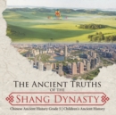 Image for The Ancient Truths of the Shang Dynasty Chinese Ancient History Grade 5 Children&#39;s Ancient History