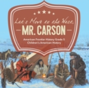 Image for Let&#39;s Move to the West, Mr. Carson American Frontier History Grade 5 Children&#39;s American History