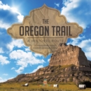 Image for The Oregon Trail : A Historic Route US History Books Grade 5 Children&#39;s American History