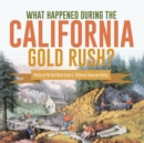 Image for What Happened During the California Gold Rush? History of the Gold Rush Grade 5 Children&#39;s American History
