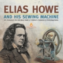 Image for Elias Howe and His Sewing Machine U.S. Economy in the mid-1800s Grade 5 Children&#39;s Computers &amp; Technology Books