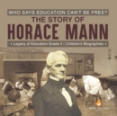 Image for Who Says Education Can&#39;t Be Free? The Story of Horace Mann Legacy of Education Grade 5 Children&#39;s Biographies