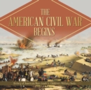 Image for The American Civil War Begins History of American Wars Grade 5 Children&#39;s Military Books