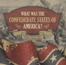 Image for What Was The Confederate States of America? American Civil War Grade 5 Children&#39;s Military Books