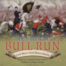 Image for The Battle of Bull Run : Civil War&#39;s First Major Battle History of American Wars Grade 5 Children&#39;s Military Books