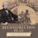Image for President Johnson&#39;s Reconstruction Plan Reconstruction 1865-1877 Grade 5 Children&#39;s American History