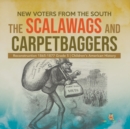 Image for New Voters from the South : The Scalawags and Carpetbaggers Reconstruction 1865-1877 Grade 5 Children&#39;s American History