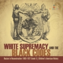 Image for White Supremacy and the Black Codes Racism in Reconstruction 1865-1877 Grade 5 Children&#39;s American History