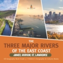 Image for The Three Major Rivers of the East Coast : James, Hudson, St. Lawrence US Geography Book Grade 5 Children&#39;s Geography &amp; Cultures Books
