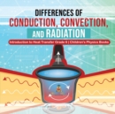 Image for Differences of Conduction, Convection, and Radiation Introduction to Heat Transfer Grade 6 Children&#39;s Physics Books