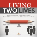 Image for Living Two Lives : Differentiating Your Private and Civic Life Political Science for Grade 6 Children&#39;s Reference Books