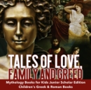 Image for Tales of Love, Family and Greed | Mythology Books for Kids Junior Scholars Edition | Children&#39;s Greek &amp; Roman Books