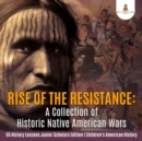 Image for Rise of the Resistance : A Collection of Historic Native American Wars | US History Lessons Junior Scholars Edition | Children&#39;s American History