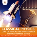 Image for Classical Physics : Laws of Motion, Electromagnetism, Thermodynamics, Optics | Physics Made Simple Junior Scholars Edition | Children&#39;s Physics Books
