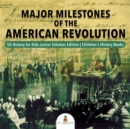 Image for Major Milestones of the American Revolution | US History for Kids Junior Scholars Edition | Children&#39;s History Books