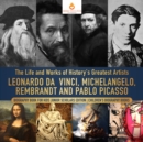 Image for Life and Works of History&#39;s Greatest Artists : Leonardo da Vinci, Michelangelo, Rembrandt and Pablo Picasso | Biography Book for Kids Junior Scholars Edition | Children&#39;s Biography Books