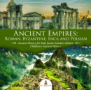 Image for Ancient Empires : Roman, Byzantine, Inca and Persian | Ancient History for Kids Junior Scholars Edition | Children&#39;s Ancient History