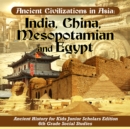 Image for Ancient Civilizations in Asia : India, China, Mesopotamia and Egypt | Ancient History for Kids Junior Scholars Edition | 6th Grade Social Studies