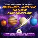 Image for From One Planet to the Next! Mercury, Jupiter, Saturn and Neptune | Astronomy for Kids Junior Scholars Edition | Children&#39;s Astronomy Books