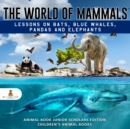 Image for World of Mammals: Lessons on Bats, Blue Whales, Pandas and Elephants | Animal Book Junior Scholars Edition | Children&#39;s Animal Books