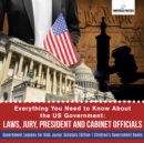 Image for Everything You Need to Know About the US Government : Laws, Jury, President and Cabinet Officials | Government Lessons for Kids Junior Scholars Edition | Children&#39;s Government Books