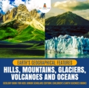 Image for Earth&#39;s Geographical Features : Hills, Mountains, Glaciers, Volcanoes and Oceans | Geology Book for Kids Junior Scholars Edition | Children&#39;s Earth Sciences Books