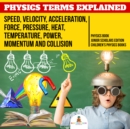 Image for Physics Terms Explained : Speed, Velocity, Acceleration, Force, Pressure, Heat, Temperature, Power, Momentum and Collision | Physics Book Junior Scholars Edition | Children&#39;s Physics Books