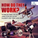 Image for How Do They Work? Telescopes, Electric Motors, Drones and Race Cars | Technology Book for Kids Junior Scholars Edition | Children&#39;s How Things Work Books
