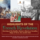 Image for Highlights of the French Revolution : Storming of the Bastille, Women&#39;s March on Versailles, Reign of Terror, the Jacobin Club | French Revolution History Book for Kids Junior Scholars Edition | Children&#39;s European History