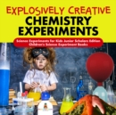 Image for Explosively Creative Chemistry Experiments | Science Experiments for Kids Junior Scholars Edition | Children&#39;s Science Experiment Books