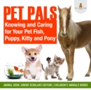 Image for Pet Pals : Knowing and Caring for Your Pet Fish, Puppy, Kitty and Pony | Animal Book Junior Scholars Edition | Children&#39;s Animals Books
