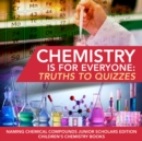 Image for Chemistry is for Everyone : Truths to Quizzes | Naming Chemical Compounds Junior Scholars Edition | Children&#39;s Chemistry Books