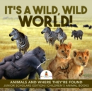 Image for It&#39;s a Wild, Wild World! | Animals and Where They&#39;re Found | Junior Scholars Edition | Children&#39;s Animal Books