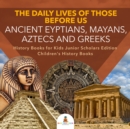 Image for Daily Lives of Those Before Us : Ancient Egyptians, Mayans, Aztecs and Greeks | History Books for Kids Junior Scholars Edition | Children&#39;s History Books