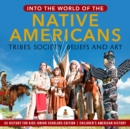 Image for Into the World of the Native Americans : Tribes, Society, Beliefs and Art | US History for Kids Junior Scholars Edition | Children&#39;s American History
