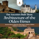 Image for Our Ancestors Built Them : Architecture of the Olden Times | Ancient History Books for Kids Junior Scholars Edition | Children&#39;s Ancient History