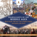 Image for Highlights of the Middle Ages : Black Death, 100 Years&#39; War, Knights Templar and Battle of the Roses | History Books for Kids Junior Scholars Edition | Children&#39;s Medieval Books