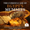 Image for Curious Case of Egypt&#39;s Mummies | History Books for Kids Junior Scholars Edition | Children&#39;s Ancient History