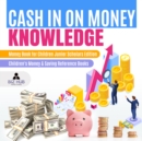 Image for Cash In on Money Knowledge | Money Book for Children Junior Scholars Edition | Children&#39;s Money &amp; Saving Reference Books