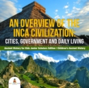 Image for Overview of the Inca Civilization : Cities, Government and Daily Living | Ancient History for Kids Junior Scholars Edition | Children&#39;s Ancient History