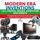 Image for Modern Era Inventions : Cell Phones, Movies, Computers and Robots | Technology Book for Kids Junior Scholars Edition | Children&#39;s Computers &amp; Technology Books