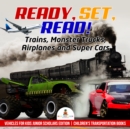 Image for Ready, Set, Read! Trains, Monster Trucks, Airplanes and Super Cars | Vehicles for Kids Junior Scholars Edition | Children&#39;s Transportation Books
