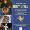 Image for People Who Lived Holy Lives : The Stories of St. Francis of Assisi, St. Constantine, Mother Teresa and Joan of Arc | Biography for Kids Junior Scholars Edition | Children&#39;s Biography Books