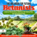 Image for Big Book for Future Botanists : Lessons on Plant Structures, Flowering vs. Non-Flowering Plants, Trees and Carnivorous Plants | Biology Books for Kids Junior Scholars Edition | Children&#39;s Biology Books